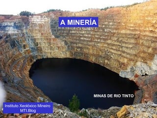 A MINERÍA
Instituto Xeolóxico Mineiro
MTI.Blog
MINAS DE RIO TINTO
 