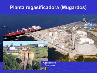 Planta regasificadora (Mugardos)
Construción
Gasoduto
 