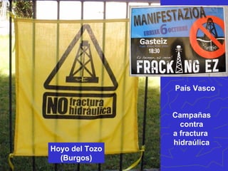 Hoyo del Tozo
(Burgos)
País Vasco
Campañas
contra
a fractura
hidraúlica
 