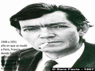 1948 a 1951 año en que se mudó a París, Francia, donde fijó definitivamente su residencia y se ocupó como traductor de la UNESCO 