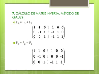 7. CÁLCULO DE MATRIZ INVERSA. MÉTODO DE

GAUSS
 F3

= F3 + F2

 F2

= F 2 − F3

 