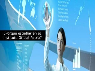 ¿Porqué estudiar en el 
Instituto Oficial Patria? 
 