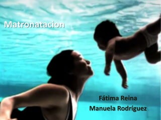 Matronatacion

Fátima Reina
Manuela Rodríguez

 
