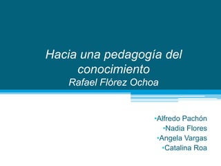 Hacia una pedagogía del conocimientoRafael Flórez Ochoa ,[object Object]