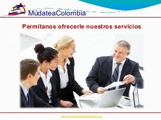 MúdateaColombia
Permítanos ofrecerle nuestros servicios




            http//: www.mudateacolombia.com
 
