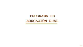 2022
PROGRAMA DE
EDUCACIÓN DUAL
 