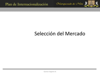 Plan de Internacionalización




                   Selección del Mercado




                         Quesos Segama SL
 