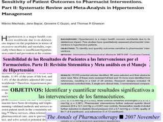 Sensibilidad de los Resultados de Pacientes a las Intervenciones por el Farmacéutico. Parte II: Revisión Sistemática y Meta análisis en el Manejo de Hipertensión OBJETIVOS:  Identificar y cuantificar resultados significativos a   las intervenciones de los farmacéuticos.   The Annals of Pharmacotherapy  n  2007 November 