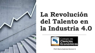 La Revolución
del Talento en
la Industria 4.0
Prof. María Gabriela Romero V.
 