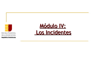 Módulo IV:
Los Incidentes
 