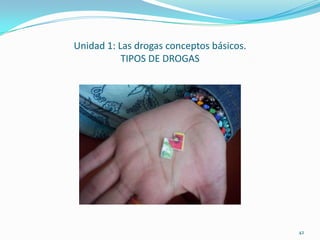 Unidad 1: Las drogas conceptos básicos.
           TIPOS DE DROGAS




                                          42
 