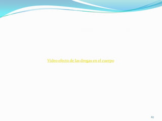 Video efecto de las drogas en el cuerpo




                                          67
 