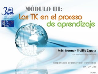 de aprendizaje
Módulo III:
MSc. Norman Trujillo Zapata
norman.trujillo@gmail.com
Responsable de Desarrollo Tecnológico
UNI On Line
Julio, 2015
 