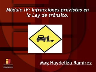 Módulo IV: Infracciones previstas en
        la Ley de tránsito.




              Mag Haydeliza Ramírez
 