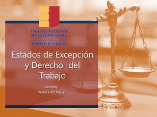 Estados de Excepción
y Derecho del
Trabajo
Docente
Rafael Frett Mejía
 