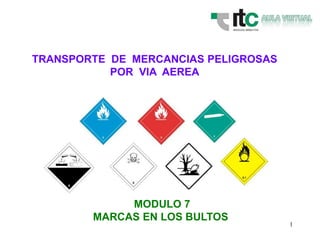 1
TRANSPORTE DE MERCANCIAS PELIGROSAS
POR VIA AEREA
MODULO 7
MARCAS EN LOS BULTOS
 