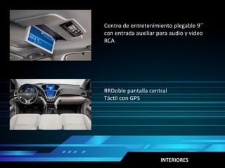INTERIORES
Centro de entretenimiento plegable 9´´
con entrada auxiliar para audio y video
RCA
RRDoble pantalla central
Táctil con GPS
 