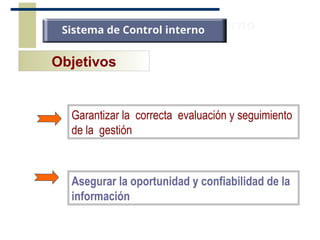 Garantizar la correcta evaluación y seguimiento
de la gestión
Asegurar la oportunidad y confiabilidad de la
información
Objetivos
Sistema de Control interno
Sistema de Control interno
 