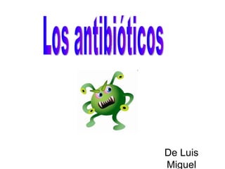 De Luis Miguel Los antibióticos 