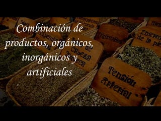 Combinación de
productos, orgánicos,
inorgánicos y
artificiales
 