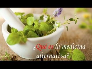 ¿Qué es la medicina
alternativa?
 