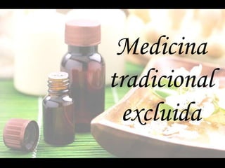 Medicina
tradicional
excluida
 