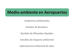 Auditorías ambientales

     Gestión de Residuos

Gestión de Efluentes líquidos

Estudios de Impacto ambiental

Sobrestancia ambiental de obra
 