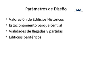 Parámetros de Diseño

•   Valoración de Edificios Históricos
•   Estacionamiento parque central
•   Vialidades de llegadas y partidas
•   Edificios periféricos
 