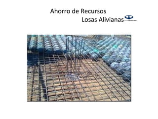 Ahorro de Recursos
          Losas Alivianas
 