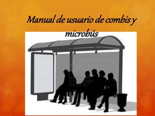 Manual de usuario de combisy
microbús
 