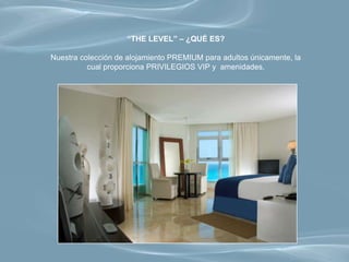 “THE LEVEL” – ¿QUÉ ES?

Nuestra colección de alojamiento PREMIUM para adultos únicamente, la
          cual proporciona PRIVILEGIOS VIP y amenidades.
 
