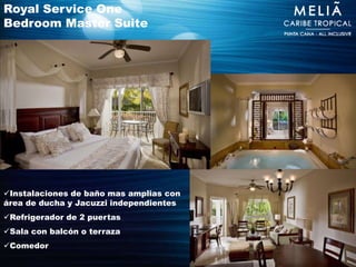 Royal Service One
Bedroom Master Suite




Instalaciones de baño mas amplias con
área de ducha y Jacuzzi independientes
Refrigerador de 2 puertas
Sala con balcón o terraza
Comedor
 