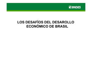 LOS DESAFÍOS DEL DESAROLLO
    ECONÓMICO DE BRASIL
 