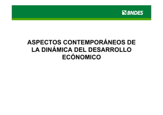 ASPECTOS CONTEMPORÁNEOS DE
 LA DINÁMICA DEL DESARROLLO
         ECÓNOMICO
 