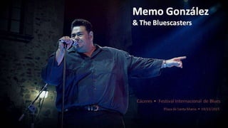 Memo González
& The Bluescasters
Cáceres • Festival Internacional de Blues
Plaza de Santa María • 03/10/2015
 