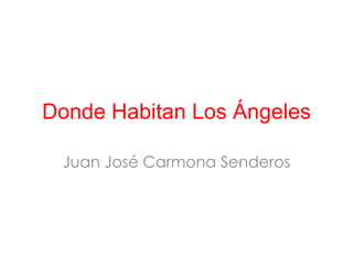 Donde Habitan Los Ángeles

 Juan José Carmona Senderos
 