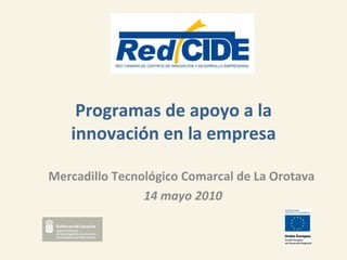 Programas de apoyo a la innovación en la empresa Mercadillo Tecnológico Comarcal de La Orotava  14 mayo 2010 