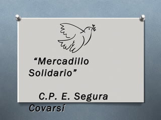 “ Mercadillo
Solidario”

  C.P. E. Segura
Covarsí
 