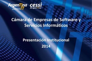 Cámara de Empresas de Software y
Servicios Informáticos
Presentación Institucional
2014
 
