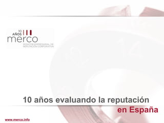 10 años evaluando la reputación  en España www.merco.info 