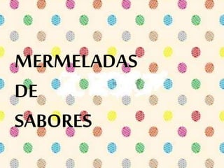 MERMELADAS
DE
SABORES
 