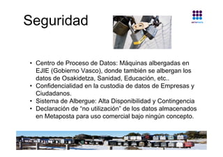 Seguridad

• Centro de Proceso de Datos: Máquinas albergadas en
  EJIE (Gobierno Vasco), donde también se albergan los
  d...
