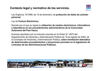 Contexto legal y normativo de los servicios.

• Ley Orgánica 15/1999, de 13 de diciembre, de protección de datos de caráct...