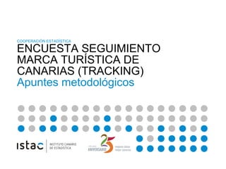 COOPERACIÓN ESTADÍSTICA
ENCUESTA SEGUIMIENTO
MARCA TURÍSTICA DE
CANARIAS (TRACKING)
Apuntes metodológicos
 