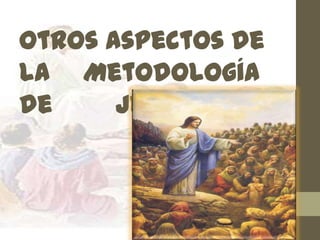 Otros aspectos de
la Metodología
de     Jesús
 