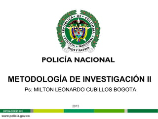 2015
DIPON-COEST-001
METODOLOGÍA DE INVESTIGACIÓN II
Ps. MILTON LEONARDO CUBILLOS BOGOTA
 