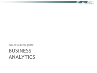 Business Intelligence

BUSINESS
ANALYTICS
 