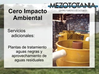 Cero Impacto Ambiental Servicios adicionales:  Plantas de tratamiento aguas negras y aprovechamiento de aguas residuales 