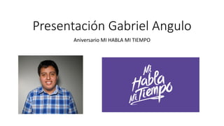 Presentación Gabriel Angulo
Aniversario MI HABLA MI TIEMPO
 