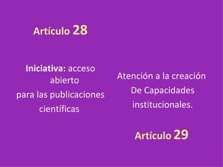 Artículo  28 Iniciativa:  acceso abierto para las publicaciones científicas   Atención a la creación  De Capacidades institucionales. Artículo   29   
